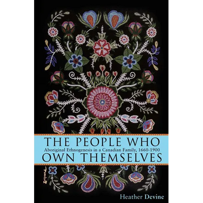 The People Who Own Themselves: Aboriginal Ethnogenesis in a Canadian Family, 1660-1900 - Paperback