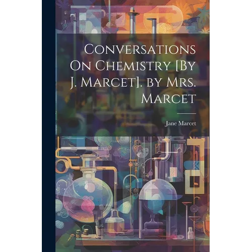 Conversations On Chemistry [By J. Marcet]. by Mrs. Marcet