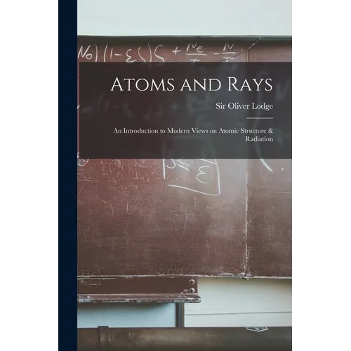 Atoms and Rays; an Introduction to Modern Views on Atomic Structure & Radiation
